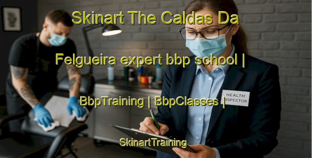 Skinart The Caldas Da Felgueira expert bbp school | BbpTraining | BbpClasses | SkinartTraining-Portugal